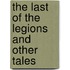 The Last Of The Legions And Other Tales