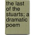 The Last Of The Stuarts; A Dramatic Poem