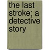 The Last Stroke; A Detective Story door Lawrence L. Lynch
