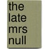 The Late Mrs Null