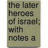 The Later Heroes Of Israel; With Notes A door Henry George Spaulding