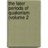The Later Periods Of Quakerism (Volume 2