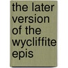 The Later Version Of The Wycliffite Epis door John Wycliffe