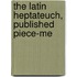 The Latin Heptateuch, Published Piece-Me