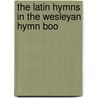 The Latin Hymns In The Wesleyan Hymn Boo by Matthew MacDonald