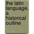 The Latin Language, A Historical Outline