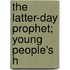 The Latter-Day Prophet; Young People's H