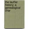 The Lauffer History; A Genealogical Char by Joseph A. Lauffer
