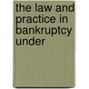 The Law And Practice In Bankruptcy Under by William Miller Collier