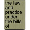 The Law And Practice Under The Bills Of by Darcy Bruce Wilson