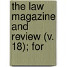 The Law Magazine And Review (V. 18); For by Unknown Author