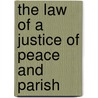 The Law Of A Justice Of Peace And Parish door John Ward Dudley and Ward