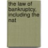 The Law Of Bankruptcy, Including The Nat