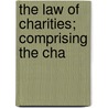 The Law Of Charities; Comprising The Cha by Philip Francis