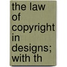 The Law Of Copyright In Designs; With Th by Harry Knox