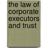 The Law Of Corporate Executors And Trust door Ernest King Allen