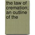 The Law Of Cremation; An Outline Of The