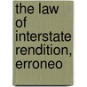 The Law Of Interstate Rendition, Erroneo by James Alexander Scott