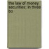 The Law Of Money Securities; In Three Bo