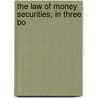 The Law Of Money Securities; In Three Bo by C. Cavanagh