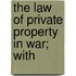 The Law Of Private Property In War; With