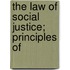 The Law Of Social Justice; Principles Of