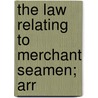 The Law Relating To Merchant Seamen; Arr by Edward William Symons