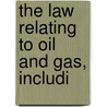 The Law Relating To Oil And Gas, Includi door Arland Thornton