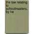 The Law Relating To Schoolmasters, By He