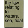 The Law Relating To Waters, Sea, Tidal by Coulson
