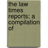 The Law Times Reports; A Compilation Of by Rowland Cox