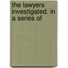 The Lawyers Investigated. In A Series Of door Books Group