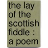 The Lay Of The Scottish Fiddle : A Poem by Anon