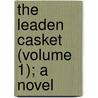 The Leaden Casket (Volume 1); A Novel door Alfred William Hunt