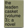 The Leaden Casket (Volume 3); A Novel door Alfred William Hunt