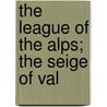 The League Of The Alps; The Seige Of Val by Felicia Dorothea Browne Hermans