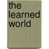 The Learned World by William Adolphus Clark