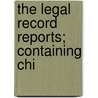 The Legal Record Reports; Containing Chi by Arthur Julian Pilgram
