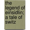The Legend Of Einsidlin; A Tale Of Switz by William Liddiard