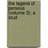 The Legend Of Perseus (Volume 3); A Stud door Edwin Sidney Hartland