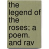 The Legend Of The Roses; A Poem. And Rav door Samuel James Watson