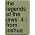 The Legends Of The Jews  4 ; From Joshua
