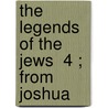 The Legends Of The Jews  4 ; From Joshua by Henrietta Szold