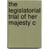 The Legislatorial Trial Of Her Majesty C