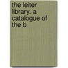 The Leiter Library. A Catalogue Of The B by Leiter