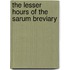 The Lesser Hours Of The Sarum Breviary