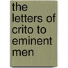 The Letters Of Crito To Eminent Men door Crito