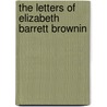 The Letters Of Elizabeth Barrett Brownin door Elizabeth Barrett Browning