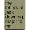 The Letters Of Jack Downing, Major To Mr door Seba Smith