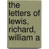 The Letters Of Lewis, Richard, William A by Sir Lewis Morris